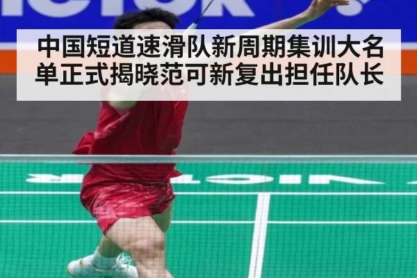 中国短道速滑队新周期集训大名单正式揭晓范可新复出担任队长